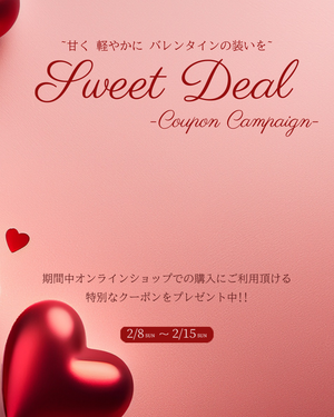 【~甘く 軽やかに バレンタインの装いを~ Sweet Deal COUPON CAMPAIGN】2月8日(日)00:00より開催!!